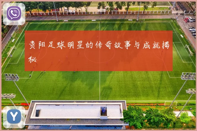 贵阳足球明星的传奇故事与成就揭秘
