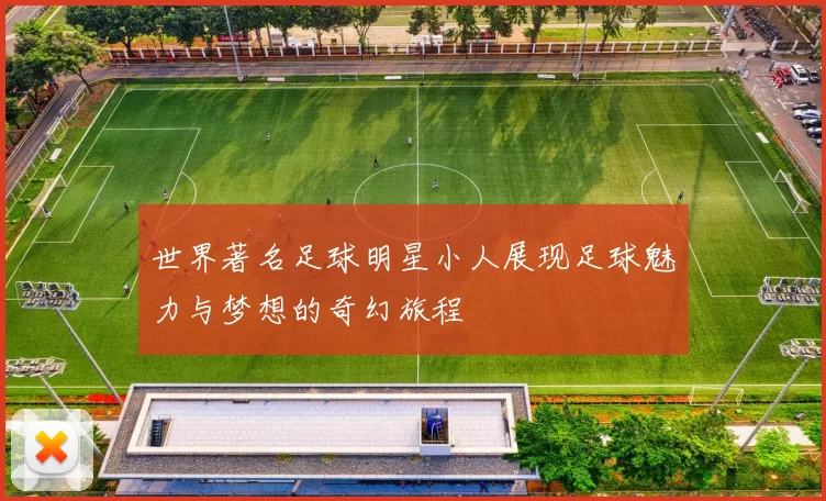 世界著名足球明星小人展现足球魅力与梦想的奇幻旅程