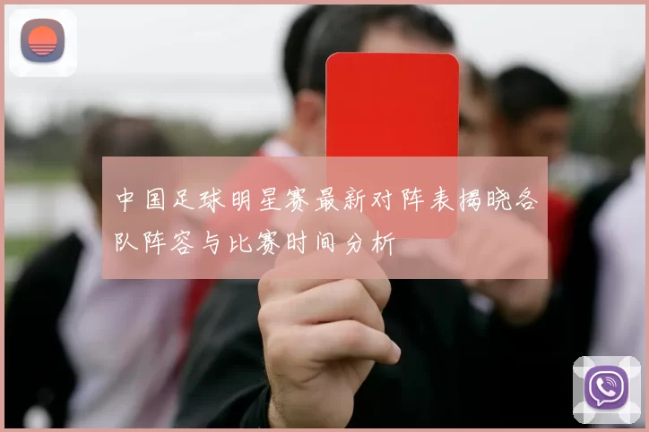中国足球明星赛最新对阵表揭晓各队阵容与比赛时间分析