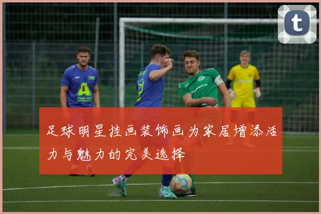 足球明星挂画装饰画为家居增添活力与魅力的完美选择