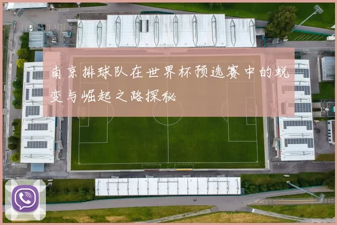 南京排球队在世界杯预选赛中的蜕变与崛起之路探秘