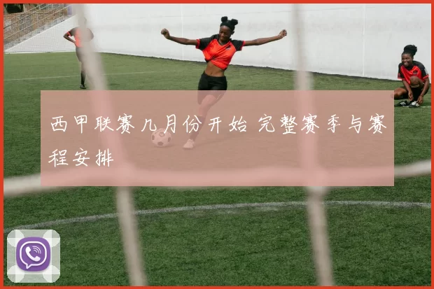 西甲联赛几月份开始 完整赛季与赛程安排