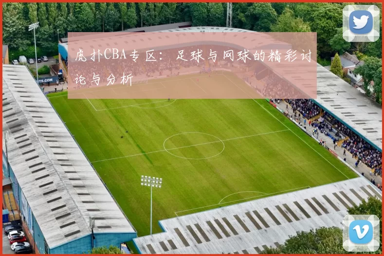 虎扑CBA专区：足球与网球的精彩讨论与分析