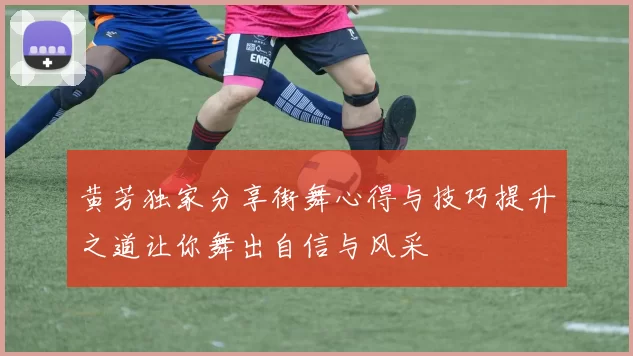 黄芳独家分享街舞心得与技巧提升之道让你舞出自信与风采